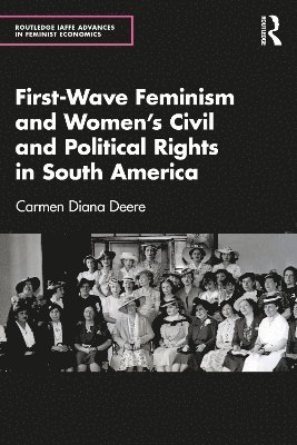 Carmen Diana Deere - First-Wave Feminism and Women’s Civil and Political Rights in South America, Häftad