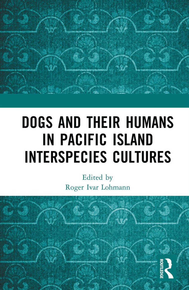 Roger Ivar Lohmann - Dogs and Their Humans in Pacific Island Interspecies Cultures, Inbunden