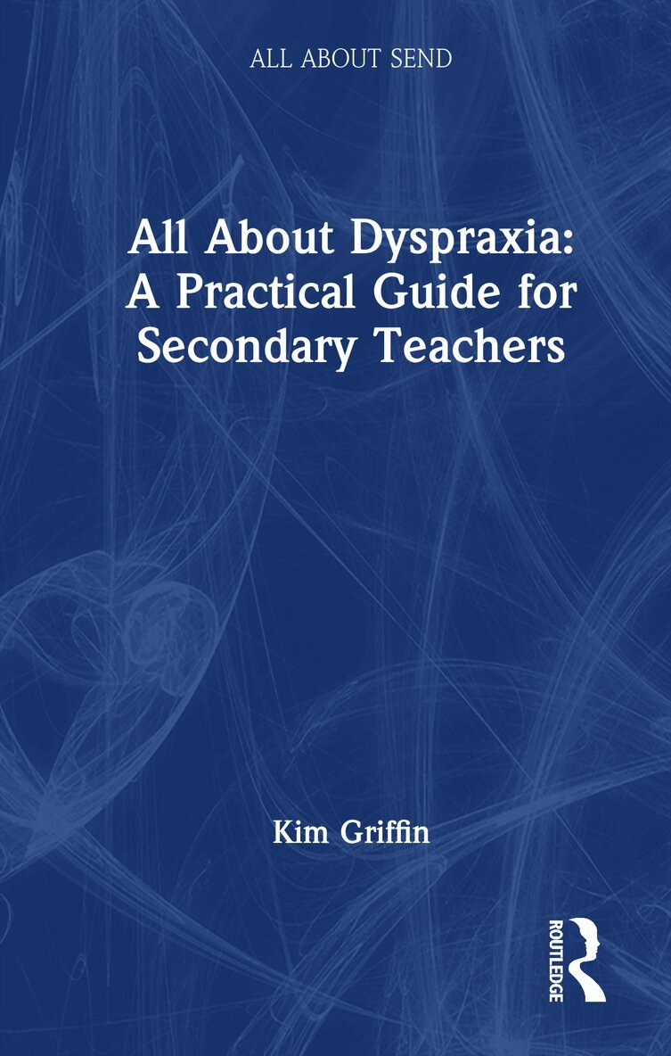 All About Dyspraxia: A Practical Guide for Secondary Teachers