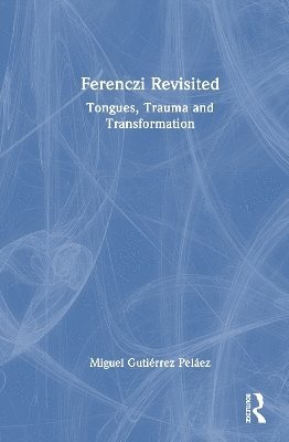 Miguel Gutiérrez Peláez, Miguel Gutierrez Pelaez - Ferenczi Revisited, Inbunden