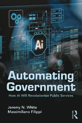Jeremy N. White, Massimiliano Filippi - Automating Government, Häftad
