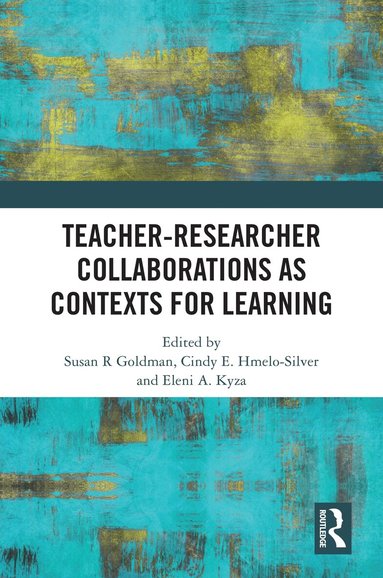 Susan R Goldman, Cindy E. Hmelo-Silver, Eleni A. Kyza - Teacher-Researcher Collaborations as Contexts for Learning, Inbunden