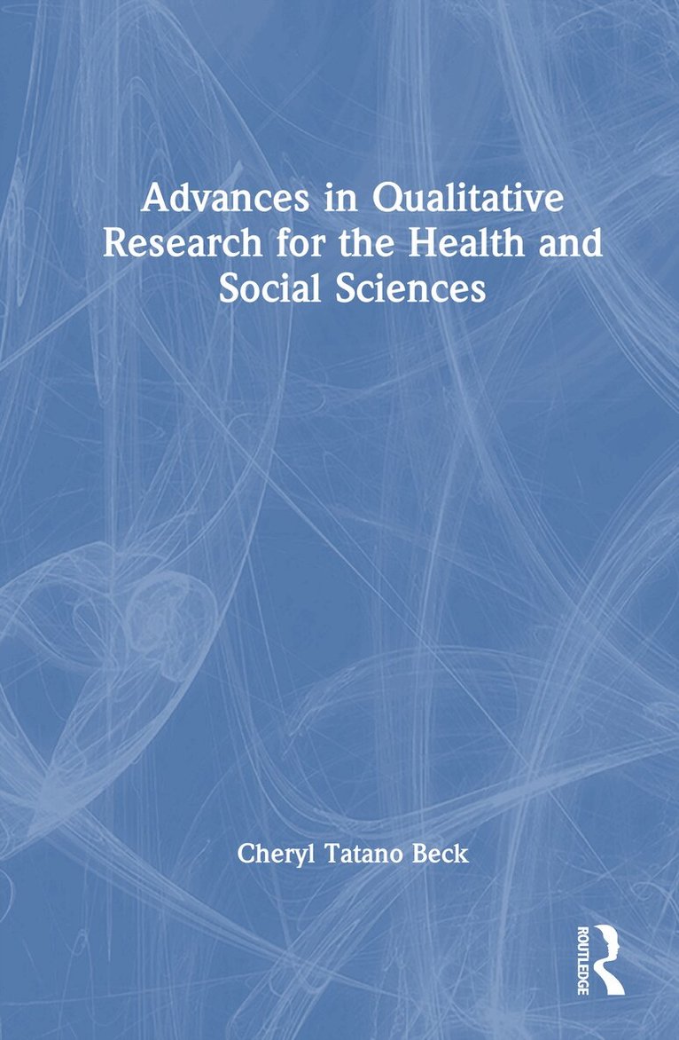 Cheryl Tatano Beck - Advances in Qualitative Research for the Health and Social Sciences, Inbunden