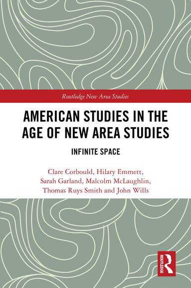 Clare Corbould, Hilary Emmett, Sarah Garland, Malcolm McLaughlin, Thomas Ruys Smith, John Wills - American Studies in the Age of New Area Studies, Inbunden