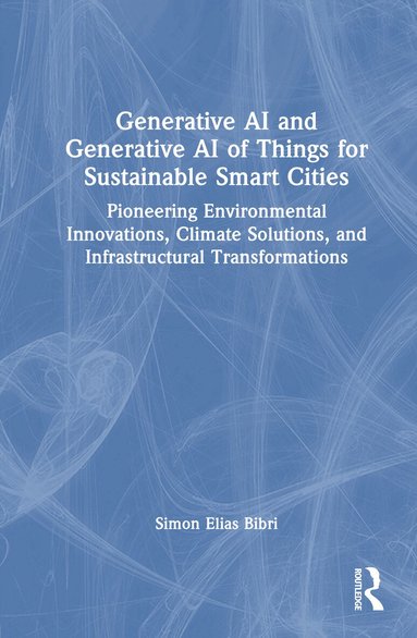 Simon Elias Bibri - Generative AI and Generative AI of Things for Sustainable Smart Cities, Inbunden