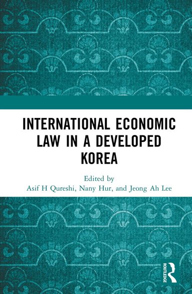 Asif H Qureshi, Nany Hur, Jeong Ah Lee - International Economic Law in a Developed Korea, Inbunden