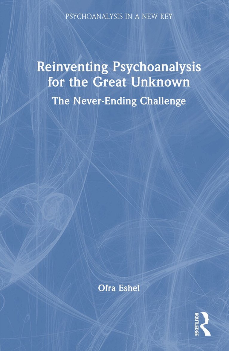 Ofra Eshel - Reinventing Psychoanalysis for the Great Unknown, Inbunden