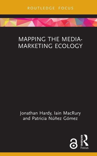 Jonathan Hardy, Iain MacRury, Patricia Núñez Gómez - Mapping the Media-Marketing Ecology, Inbunden