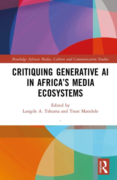 Lungile A. Tshuma, Trust Matsilele - Critiquing Generative AI in Africa’s Media Ecosystems, Inbunden