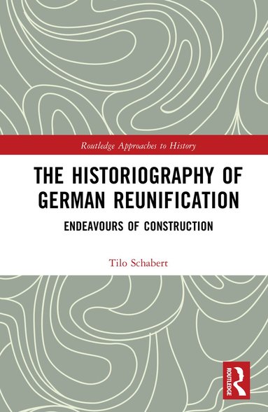 Tilo Schabert - Historiography of German Reunification, Inbunden