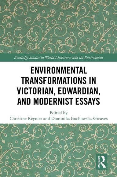Dominika Buchowska-Greaves, Christine Reynier - Environmental Transformations in Victorian, Edwardian, and Modernist Essays, Inbunden