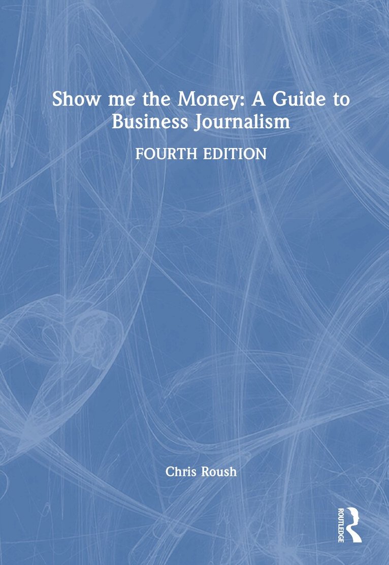 Chris Roush - Show me the Money: A Guide to Business Journalism, Inbunden