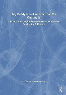 Elias Grace, Joanna Grace - My Daddy is Not Autistic (But My Mummy is), Inbunden