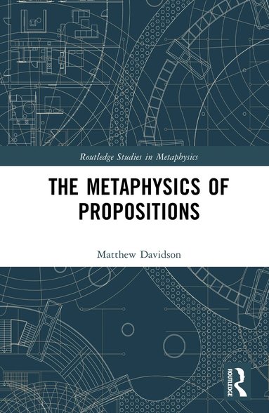 Matthew Davidson - Metaphysics of Propositions, Inbunden