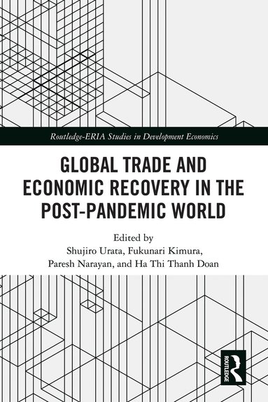 Shujiro Urata, Fukunari Kimura, Paresh Kumar Narayan, Doan Thi Thanh Ha - Global Trade and Economic Recovery in the Post-Pandemic World, Inbunden