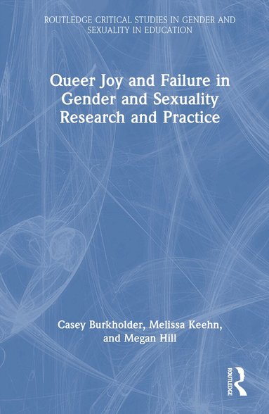Casey Burkholder, Melissa Keehn, Megan Hill, Casey Burkholder, Melissa Keehn, Megan Hill - Queer Joy and Failure in Gender and Sexuality Research and Practice, Inbunden