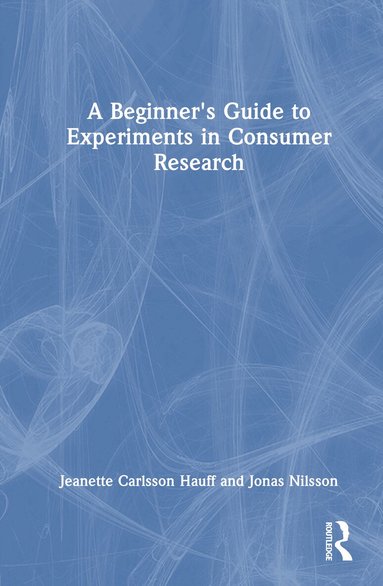 Jeanette Carlsson Hauff, Jonas Nilsson - Beginner's Guide to Experiments in Consumer Research, Inbunden