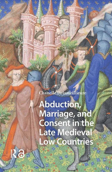 Chanelle Delameillieure - Abduction, Marriage, and Consent in the Late Medieval Low Countries, Häftad