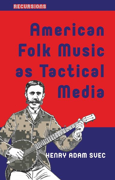 Henry Adam Svec - American Folk Music as Tactical Media, Häftad