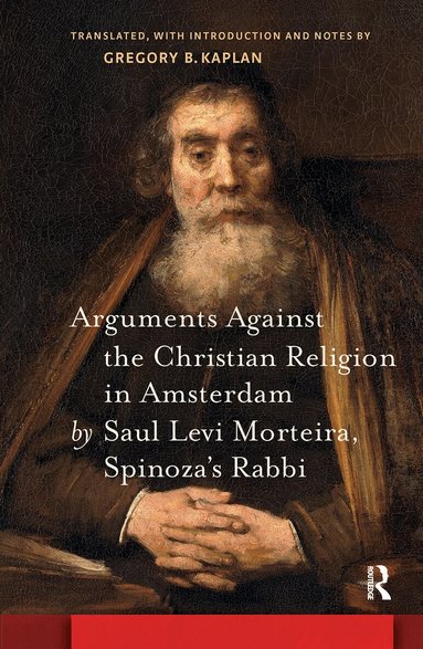 Gregory Kaplan - Arguments Against the Christian Religion in Amsterdam by Saul Levi Morteira, Spinoza's Rabbi, Häftad