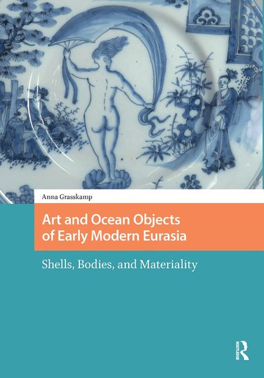 Anna K Grasskamp - Art and Ocean Objects of Early Modern Eurasia, Häftad