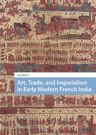 Liza Oliver - Art, Trade, and Imperialism in Early Modern French India, Häftad