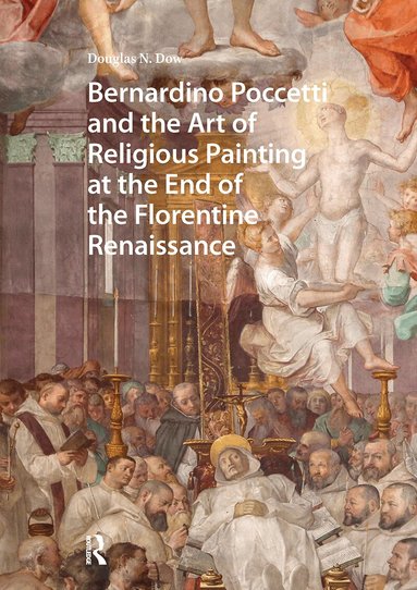 Douglas Dow - Bernardino Poccetti and the Art of Religious Painting at the End of the Florentine Renaissance, Häftad