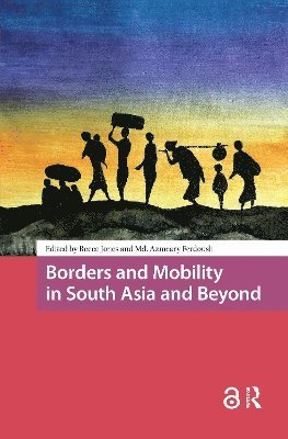 Reece Jones, Md. Azmeary Ferdoush - Borders and Mobility in South Asia and Beyond, Häftad