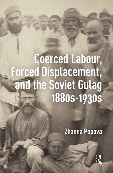 Zhanna Popova - Coerced Labour, Forced Displacement, and the Soviet Gulag, 1880s-1930s, Häftad