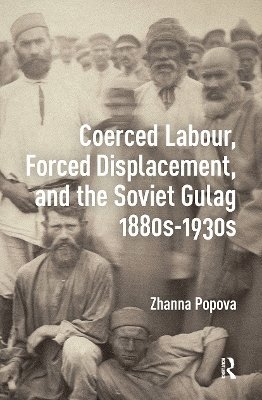 Zhanna Popova - Coerced Labour, Forced Displacement, and the Soviet Gulag, 1880s-1930s, Häftad