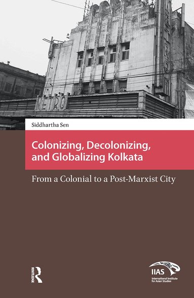 Siddhartha Sen - Colonizing, Decolonizing, and Globalizing Kolkata, Häftad