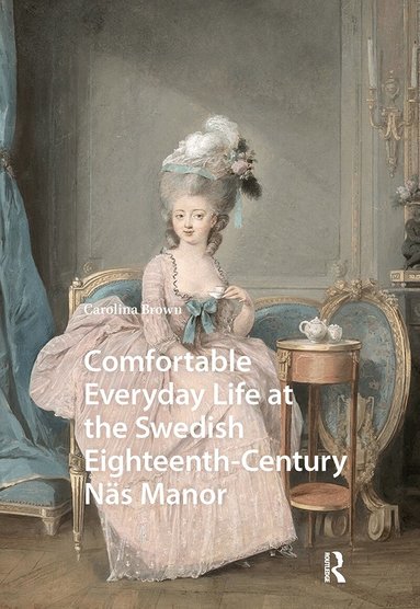 Carolina Brown - Comfortable Everyday Life at the Swedish Eighteenth-Century Näs Manor, Häftad