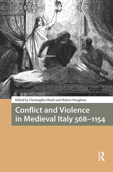 Christopher Heath, Robert Houghton - Conflict and Violence in Medieval Italy 568-1154, Häftad
