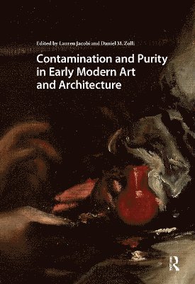 Lauren Jacobi, Daniel Zolli - Contamination and Purity in Early Modern Art and Architecture, Häftad