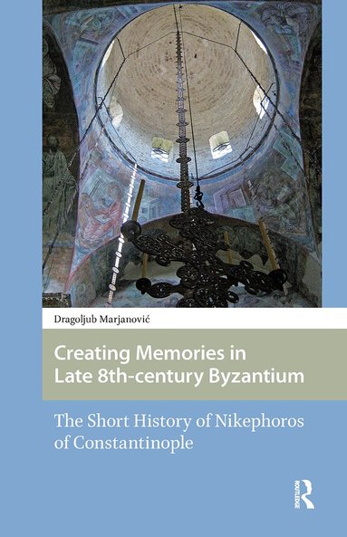 agoljub Marjanovic - Creating Memories in Late 8th-century Byzantium, Häftad