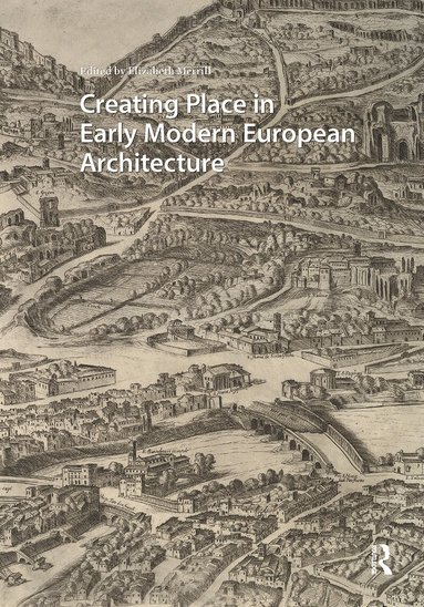 Elizabeth Merrill - Creating Place in Early Modern European Architecture, Häftad