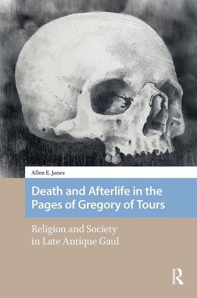 Allen E. Jones - Death and Afterlife in the Pages of Gregory of Tours, Häftad