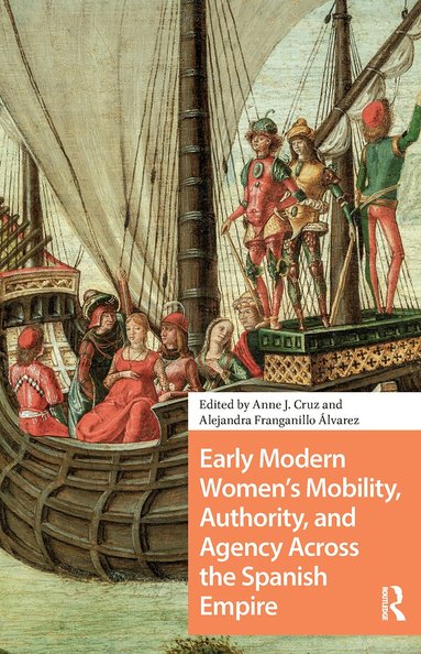 Anne Cruz, Alejandra Franganillo Álvarez - Early Modern Women's Mobility, Authority, and Agency Across the Spanish Empire, Häftad