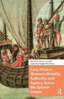 Anne Cruz, Alejandra Franganillo Álvarez, Alejandra Franganillo Alvarez - Early Modern Women's Mobility, Authority, and Agency Across the Spanish Empire, Häftad