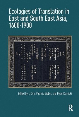 Li Guo, Patricia Sieber, Peter Kornicki - Ecologies of Translation in East and South East Asia, 1600-1900, Häftad
