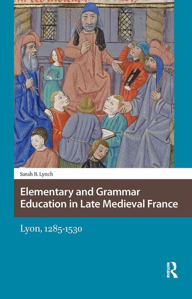 Sarah Lynch - Elementary and Grammar Education in Late Medieval France, Häftad