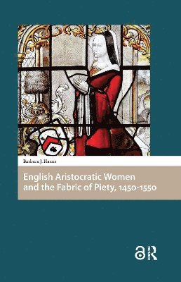 Barbara J. Harris - English Aristocratic Women and the Fabric of Piety, 1450-1550, Häftad