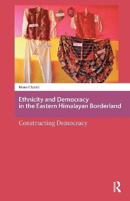 Mona Chettri - Ethnicity and Democracy in the Eastern Himalayan Borderland, Häftad