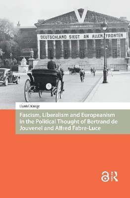 Fascism, Liberalism and Europeanism in the Political Thought of Bertrand de Jouvenel and Alfred Fabre-Luce