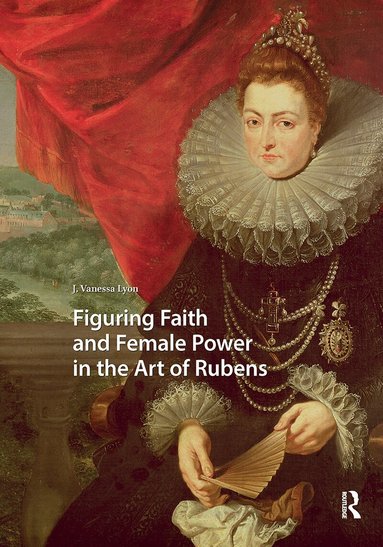 J. Vanessa Lyon - Figuring Faith and Female Power in the Art of Rubens, Häftad