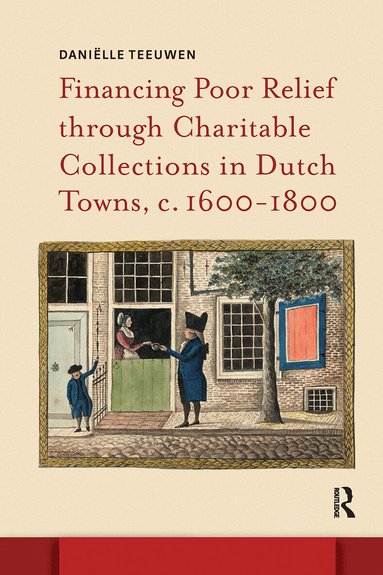 Daniëlle Teeuwen - Financing Poor Relief through Charitable Collections in Dutch Towns, c. 1600-1800, Häftad