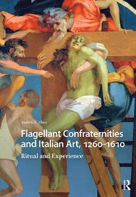 Andrew Chen - Flagellant Confraternities and Italian Art, 1260-1610, Häftad