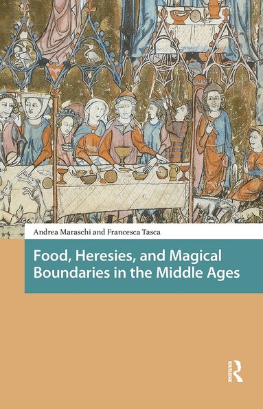 Andrea Maraschi, Francesca Tasca - Food, Heresies, and Magical Boundaries in the Middle Ages, Häftad