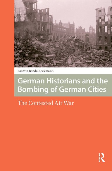 Bas Von Benda-Beckmann - German Historians and the Bombing of German Cities, Häftad