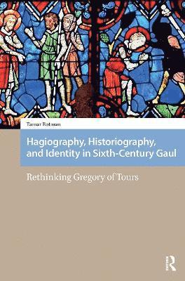 Hagiography, Historiography, and Identity in Sixth-Century Gaul